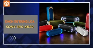 Hướng dẫn sử dụng loa Sony SRS-XB20 kết nối đúng cách
