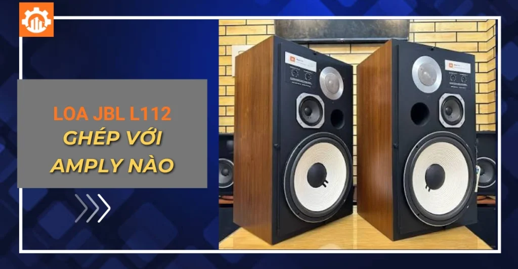 loa JBL L112 ghép với amply nào