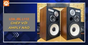 loa JBL L112 ghép với amply nào