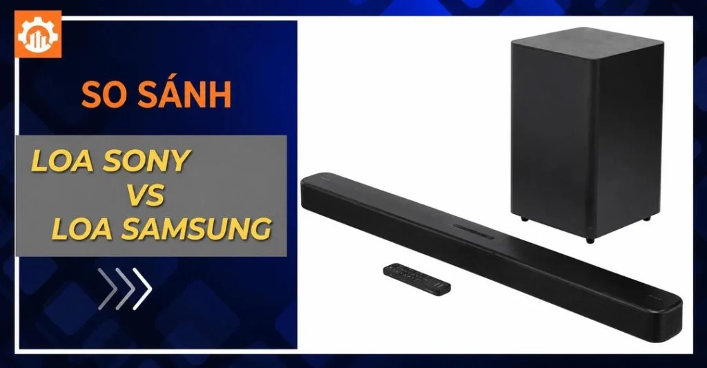 So sánh loa Sony và Samsung: Nên chọn mua hãng nào tốt nhất? So sánh loa Sony và Samsung: nên mua loa soundbar hãng nào tốt hơn?
