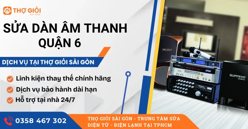 Sửa dàn âm thanh quận 6 - Thợ sửa giỏi, hỗ trợ tận nơi Sửa dàn âm thanh quận 6