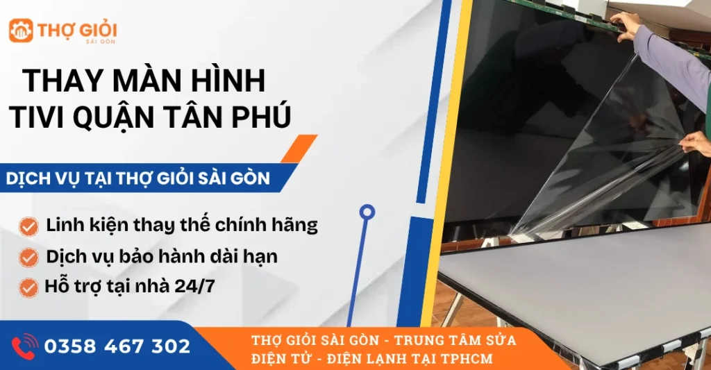 Thay màn hình tivi quận Tân Phú - Giá rẻ, hỗ trợ nhanh 24/7 Thay màn hình tivi quận Tân Phú