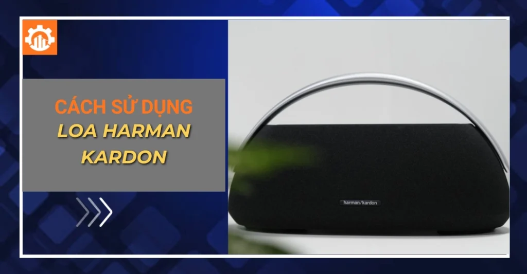 Cách sử dụng loa Harman Kardon chi tiết, đơn giản nhất Cách sử dụng loa Harman Kardon