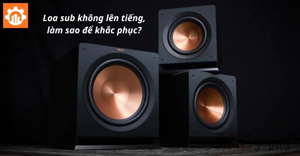Cách sửa loa Sub không ra tiếng
