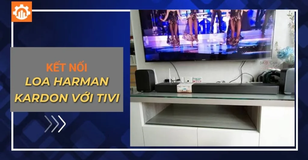 kết nối loa Harman Kardon​ với tivi​