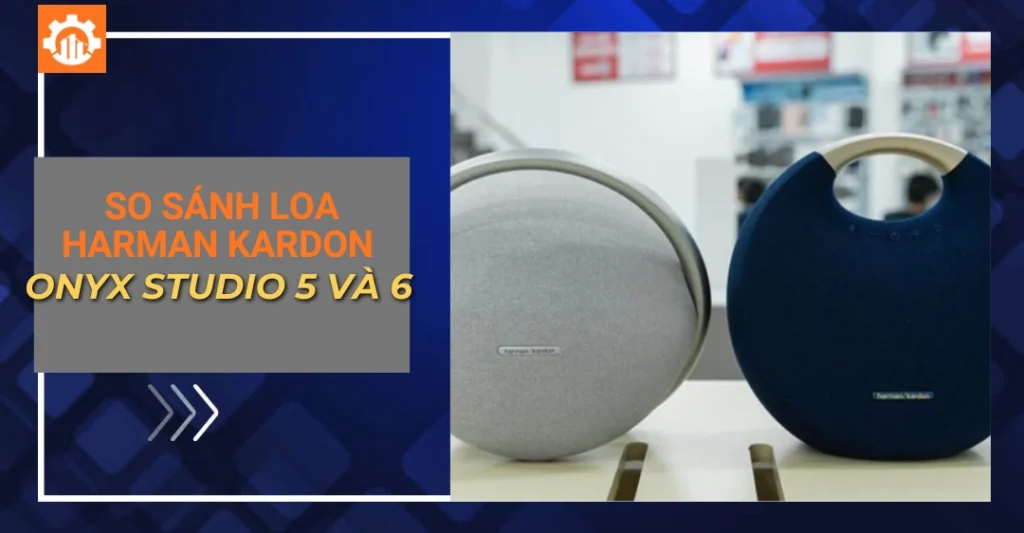So sánh loa Harman Kardon Onyx Studio 5 và 6