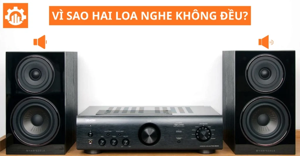 Tại sao loa lại phát ra âm thanh bên to bên nhỏ?