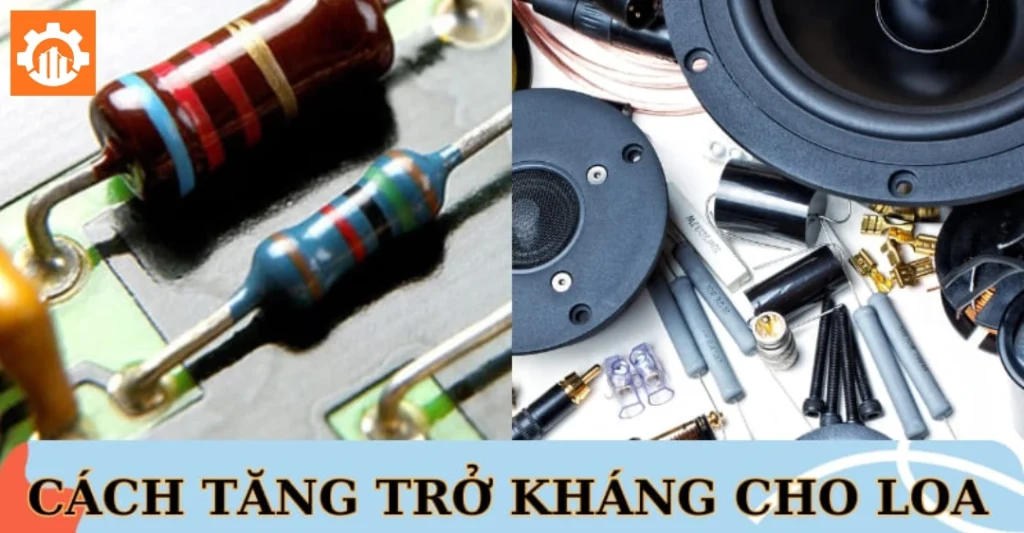 Cách tăng trở kháng cho loa hiệu quả