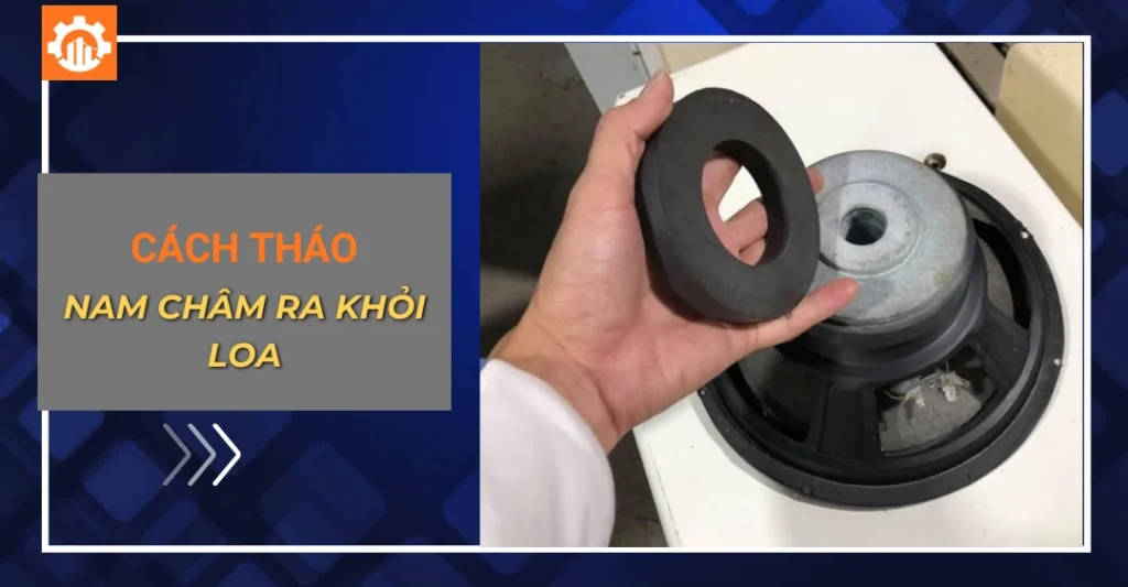 Cách tháo nam châm ra khỏi loa
