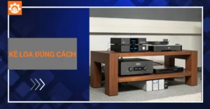 Kê loa đúng cách