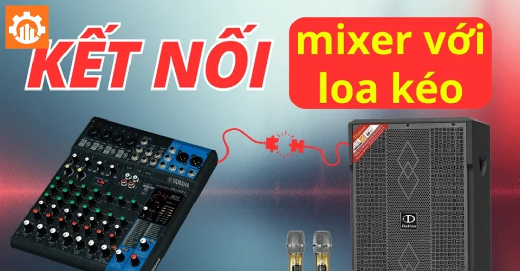 Cách kết nối mixer với loa kéo