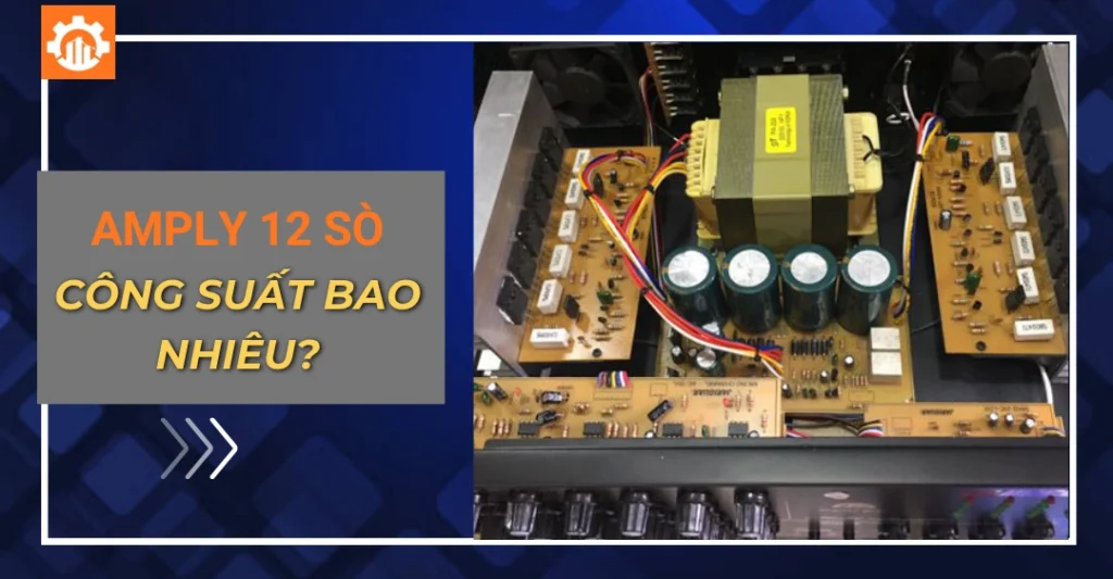 Amply 12 sò công suất bao nhiêu?
