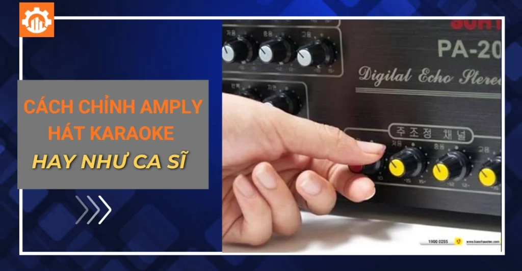 Cách chỉnh amply hát karaoke hay như ca sĩ