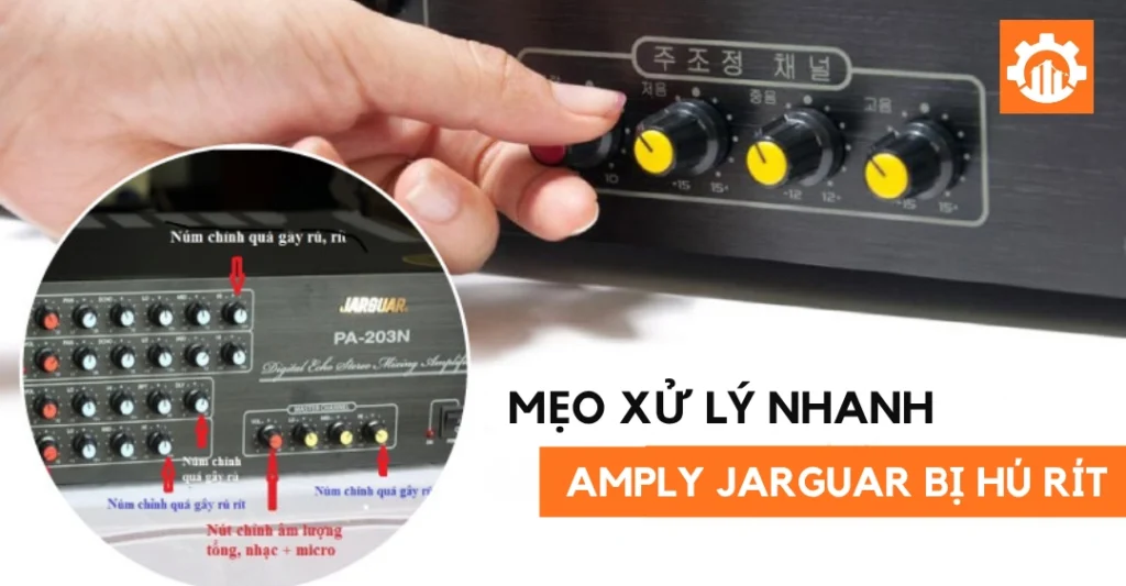 Mẹo xử lý nhanh khi amply Jarguar bị hú rít
