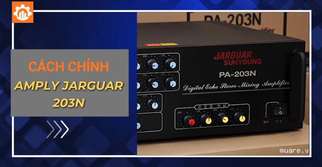 Cách chỉnh amply Jarguar 203N