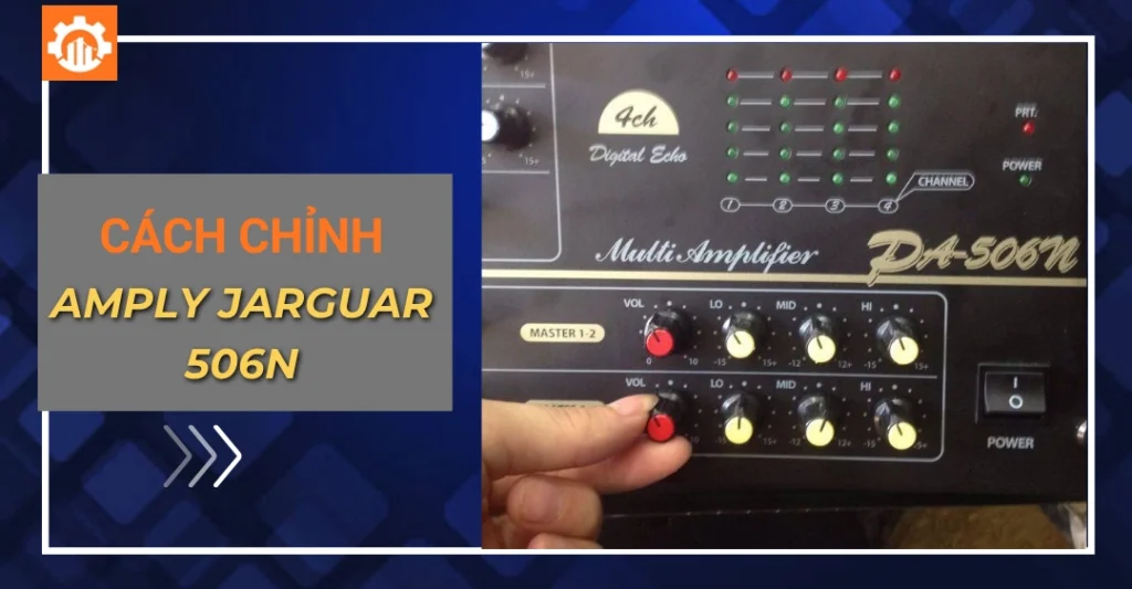 Cách chỉnh amply Jarguar 506N