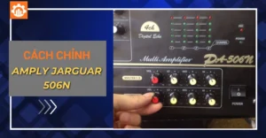 Cách chỉnh amply Jarguar 506N