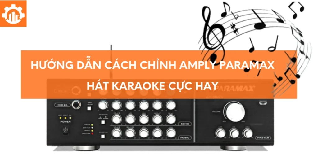 Cách chỉnh amply karaoke Paramax qua 4 bước