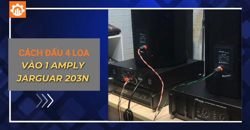 Cách đấu 4 loa vào 1 amply Jarguar 203N