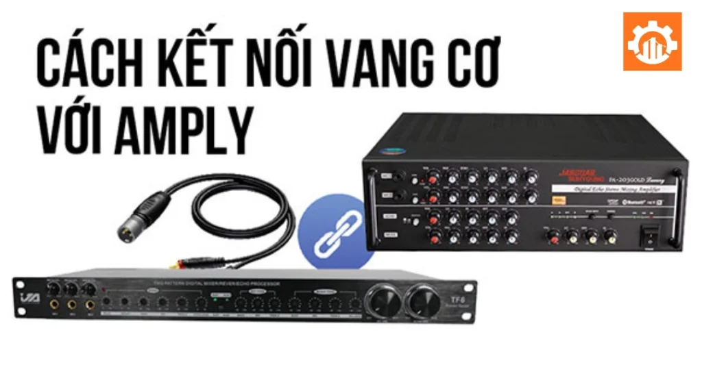 2 cách đấu ghép vang cơ với amply cực chuẩn